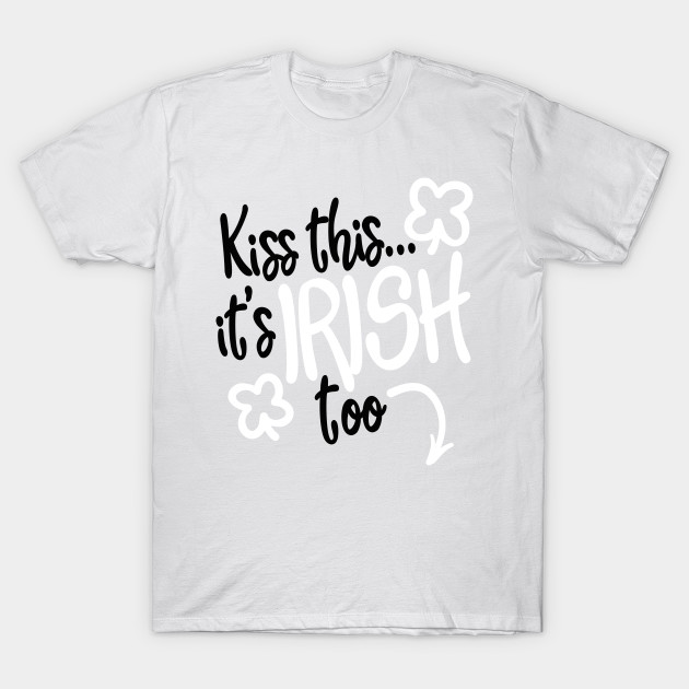 Kiss this... it's Irish too T-Shirt-TOZ